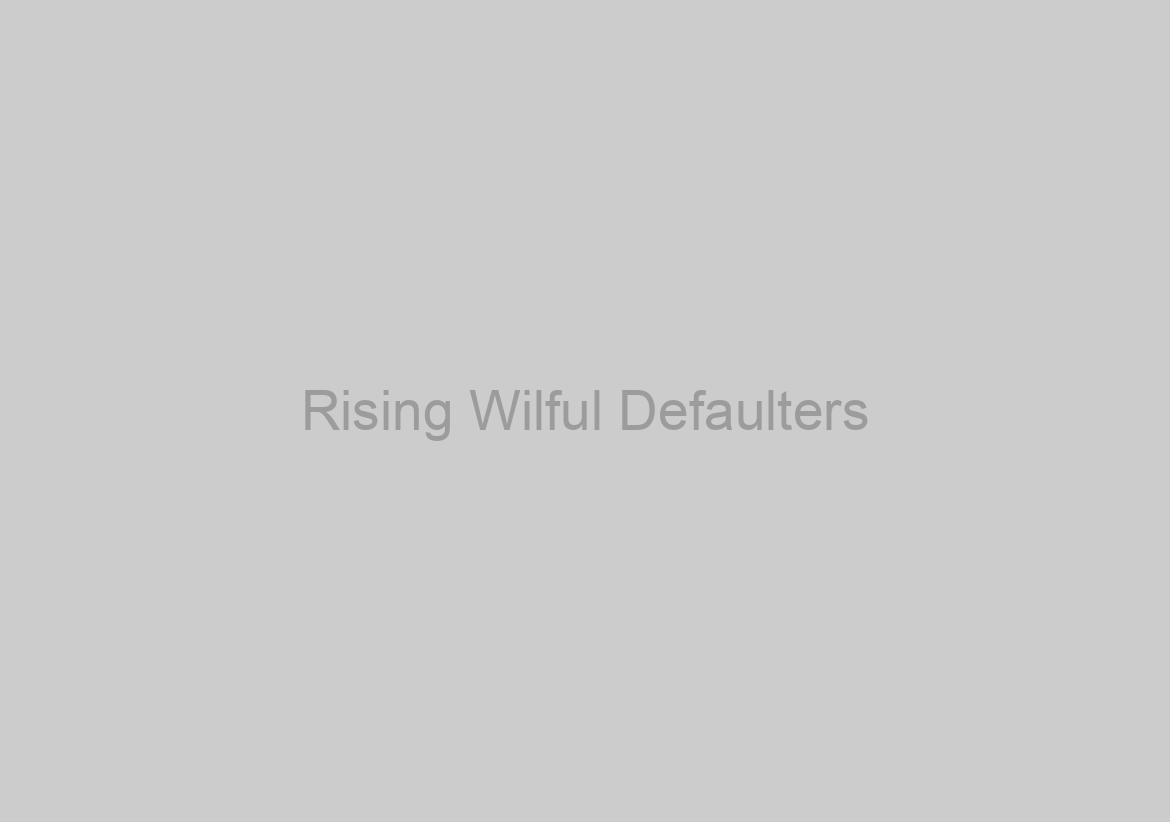 Rising Wilful Defaulters